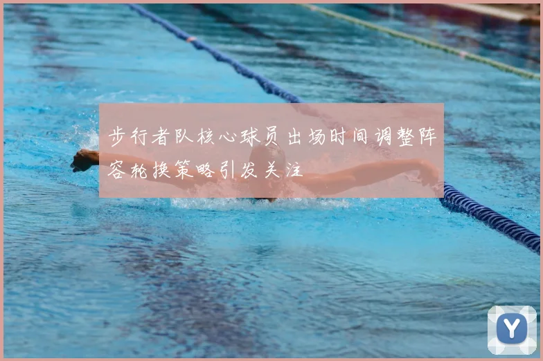 步行者队核心球员出场时间调整阵容轮换策略引发关注