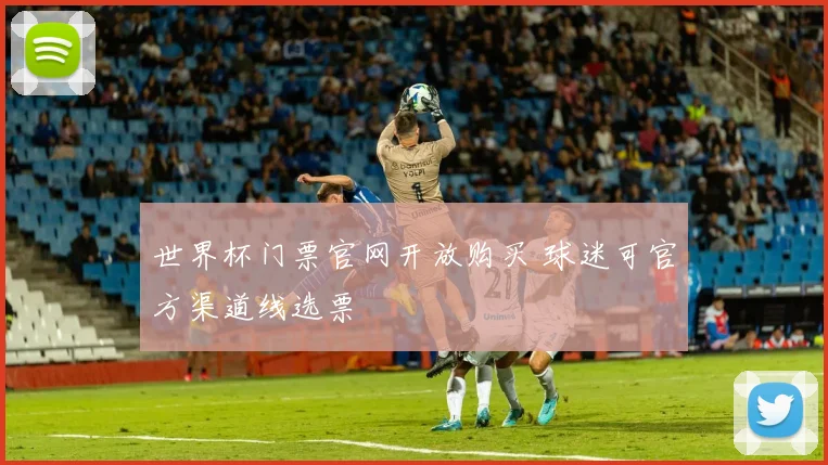 世界杯门票官网开放购买 球迷可官方渠道线选票