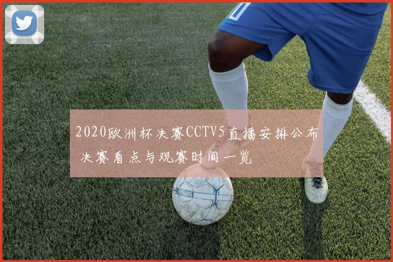 2020欧洲杯决赛CCTV5直播安排公布 决赛看点与观赛时间一览