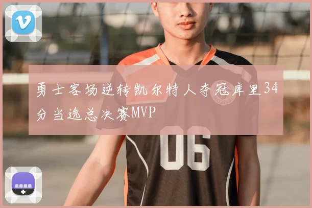 勇士客场逆转凯尔特人夺冠库里34分当选总决赛MVP