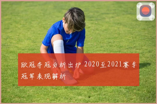 欧冠夺冠分析出炉 2020至2021赛季冠军表现解析