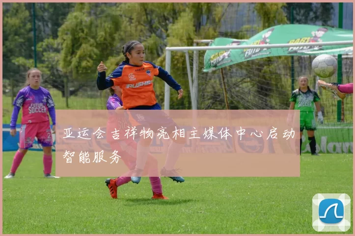 亚运会吉祥物亮相主媒体中心启动智能服务