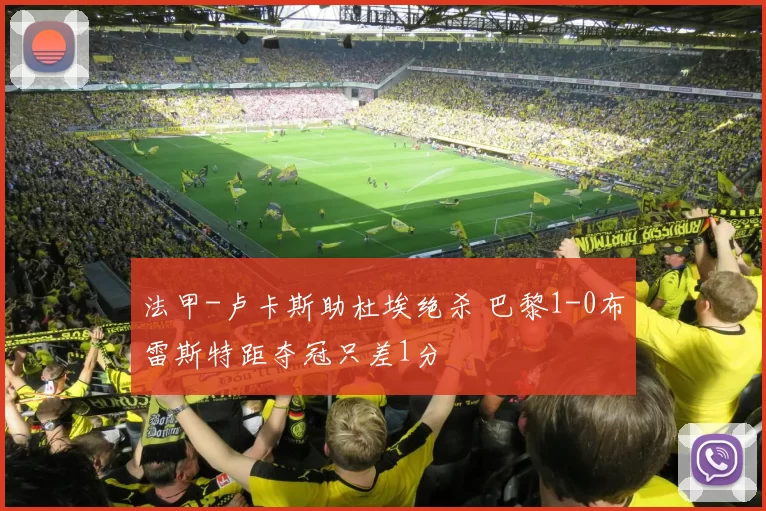 法甲-卢卡斯助杜埃绝杀 巴黎1-0布雷斯特距夺冠只差1分