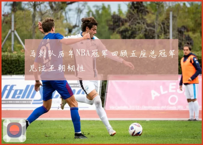 马刺队历年NBA冠军回顾五座总冠军见证王朝韧性