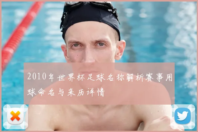 2010年世界杯足球名称解析赛事用球命名与来历详情