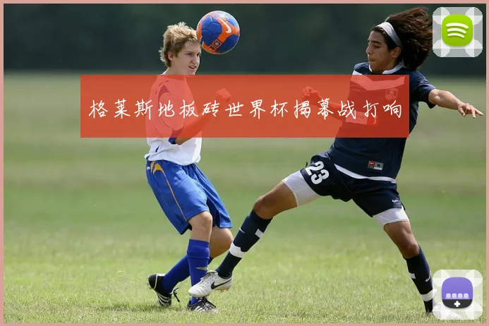 格莱斯地板砖世界杯揭幕战打响