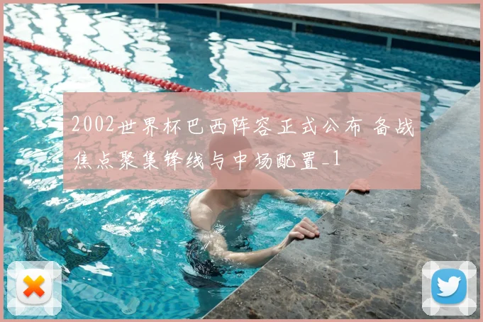 2002世界杯巴西阵容正式公布 备战焦点聚集锋线与中场配置_1