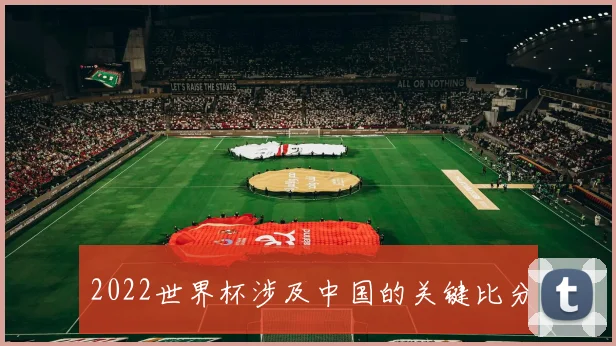 2022世界杯涉及中国的关键比分