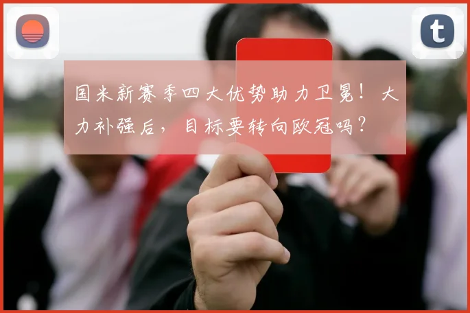 国米新赛季四大优势助力卫冕！大力补强后，目标要转向欧冠吗？